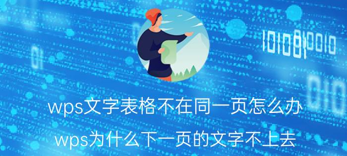 wps文字表格不在同一页怎么办 wps为什么下一页的文字不上去？